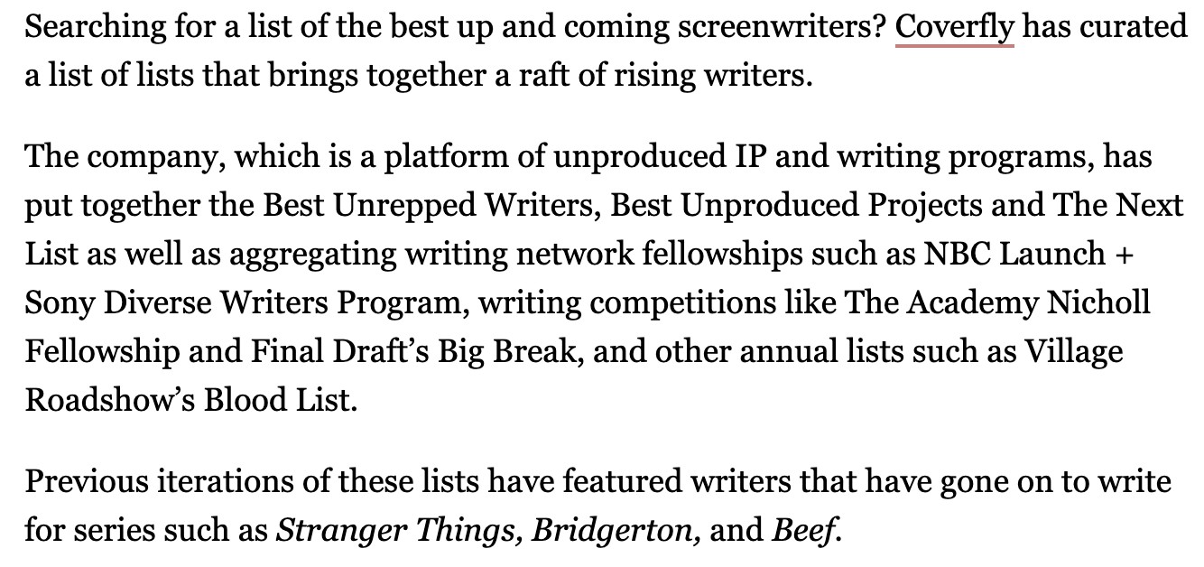 Opening paragraphs of the Deadline article: Coverfly has curated a list of lists of rising screenwriters, aggregating fellowships, competitions, and annual lists such as the Nicholl Fellowship, Final Draft's Big Break, and the Blood List.